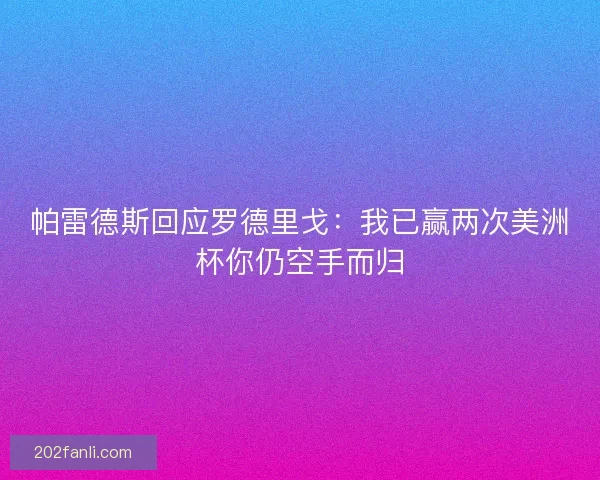 帕雷德斯回应罗德里戈：我已赢两次美洲杯你仍空手而归