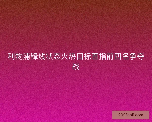 利物浦锋线状态火热目标直指前四名争夺战
