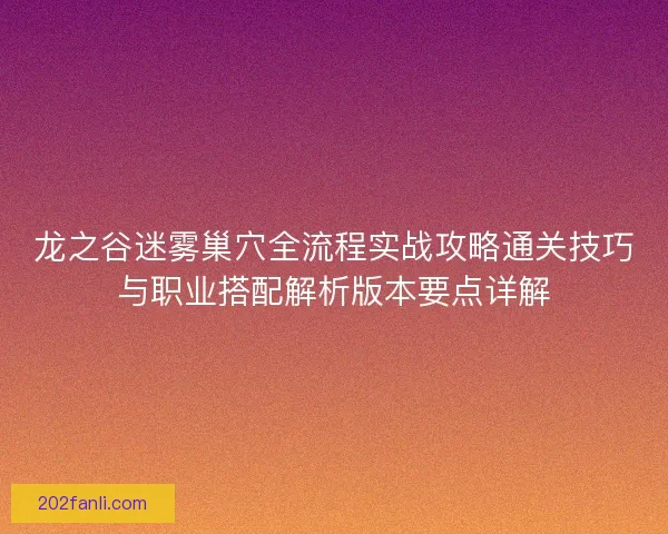龙之谷迷雾巢穴全流程实战攻略通关技巧与职业搭配解析版本要点详解