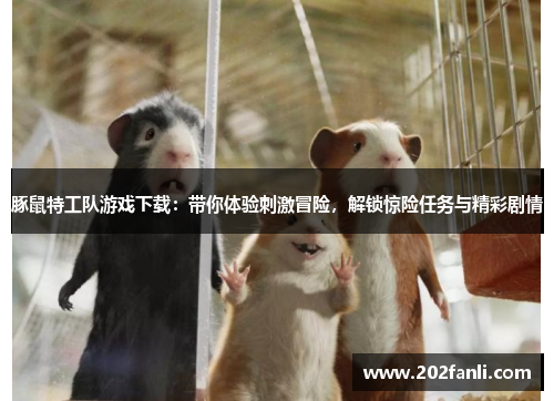 豚鼠特工队游戏下载：带你体验刺激冒险，解锁惊险任务与精彩剧情
